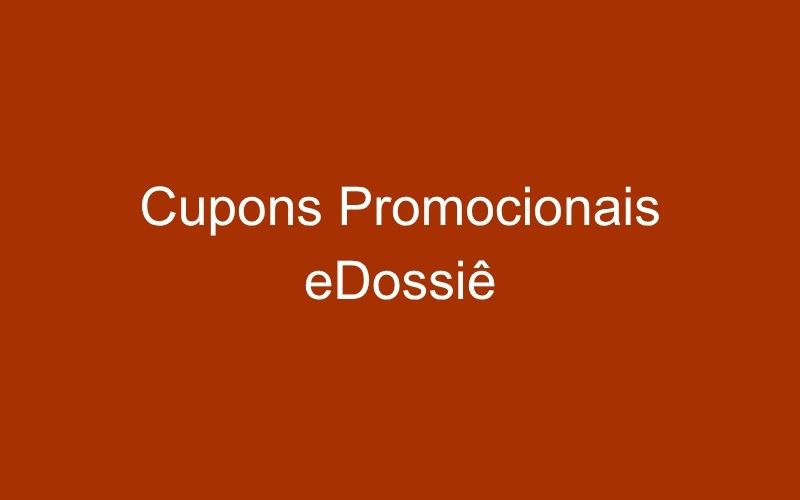 Cupons promocionais eDossiê: resgate e utilize seu desconto de primeira compra!